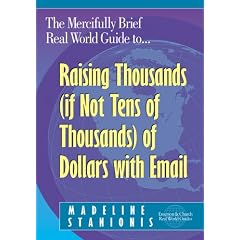 The Mercifully Brief, Real World Guide to Raising Thousands (If Not Tens of Thousands) of Dollars With Email