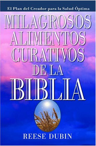 Milagrosos Alimentos Curativos De La Biblia, by Reese Dubin