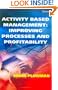 Activity Based Management: Improving Processes and Profitability