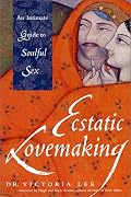 Ecstatic Lovemaking: An Intimate Guide to Soulful Sex