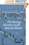Purchasing Identity in the Atlantic World : Massachusetts Merchants, 1670 1780