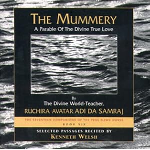 The Mummery: A Parable of the Divine True Love [ABRIDGED] by Avatar Adi Da Samraj and Kenneth Welsh