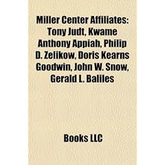 Miller Center Affiliates: Tony Judt, Kwame Anthony Appiah, Philip D. Zelikow, Doris Kearns Goodwin, John W. Snow, Gerald L. Baliles