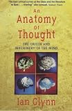 An anatomy of thought : the origin and machinery of the mind