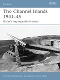The Channel Islands 1941-45: Hitlers Impregnable Fortress