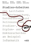 Studien-Arbeiten. Ein Leitfaden zur Vorbereitung, Durchf�hrung und Betreuung von Studien-, Diplom- und Doktorarbeiten am Beispiel Informatik