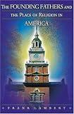 The Founding Fathers and the Place of Religion in America