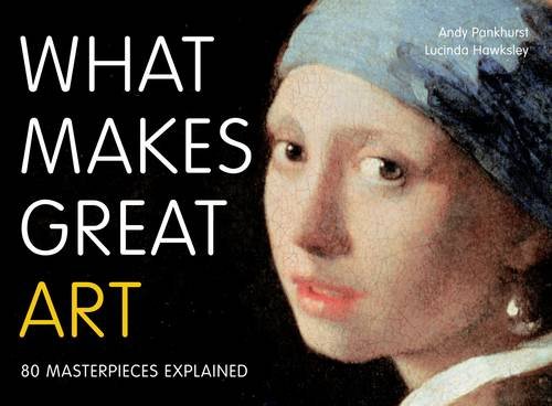 What Makes Great Art: 80 Masterpieces Explained. Andy Pankhurst, Lucinda Hawksley, by Andy Pankhurst