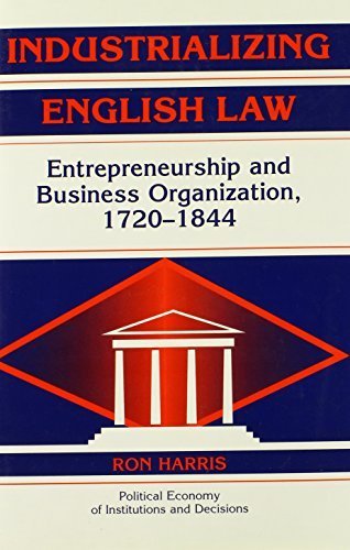 Industrializing English Law: Entrepreneurship and Business Organization, 1720-1844 (Political Economy of Institutions and Decisions) by Harris, Ron (2000) Hardcover