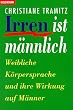 Irren ist m�nnlich. Weibliche K�rpersprache und ihre Wirkung auf M�nner.
