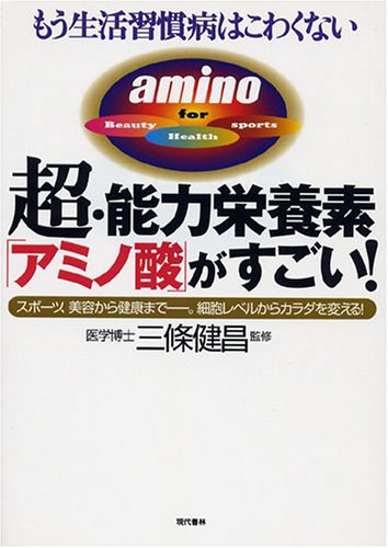 もう生活習慣病はこわくない 超・能力栄養素「アミノ酸」がすごい!―スポーツ、美容から健康まで。細胞レベルからカラダを変える!