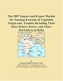 The 2007 Import and Export Market for Tanning Extracts of Vegetable Origin and Tannins Including Their Salts, Ethers, Esters, and Other Derivatives in India