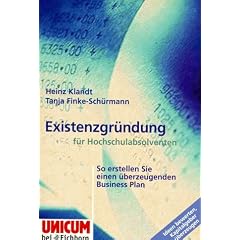 Existenzgr�ndung f�r Hochschulabsolventen. So erstellen Sie einen �berzeugenden Business- Plan