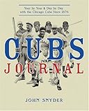 Cubs Journal: Year by Year and Day by Day with the Chicago Cubs Since 1876