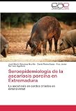 Seroepidemiología de la ascariosis porcina en Extremadura: La ascariosis en cerdos criados en extensividad (Spanish Edition)