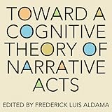 Toward a Cognitive Theory of Narrative Acts: Cognitive Approaches to Literature and Culture Series