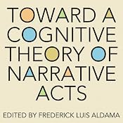 Toward a Cognitive Theory of Narrative Acts: Cognitive Approaches to Literature and Culture Series | [Frederick Luis Aldama (editor)]