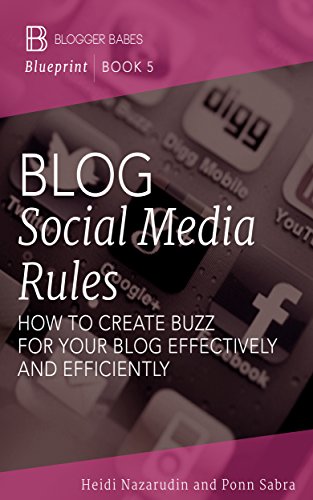 Blog Social Media Rules: How to Create Buzz for Your Blog Effectively and Efficiently (Blogger Babes Blueprint Book 5)