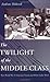 The Twilight of the Middle Class: Post-World War II American Fiction and White-Collar Work