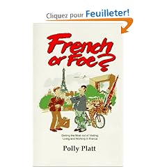 French or Foe?: Getting the Most Out of Visiting, Living and Working in France
