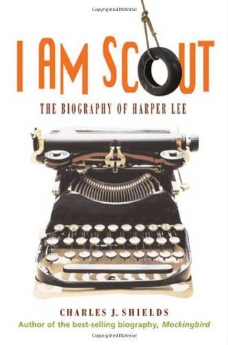 I Am Scout: The Biography of Harper Lee by Shields, Charles J. (2008) Hardcover