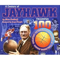 A Century of Jayhawk Triumphs: The 100 Greatest Victories in the History of Kansas Basketball