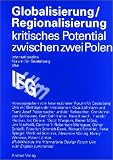 Globalisierung, Regionalisierung - Ein kritisches Potential zwischen zwei Polen - Klaus Lehmann, Franz-Josef Radermacher