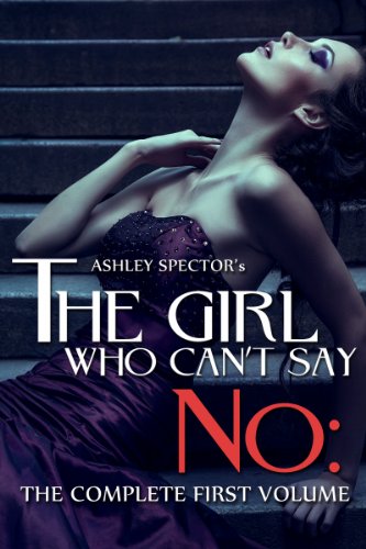 The Girl Who Can't Say No: The Complete First Volume (A BDSM Erotic Romance Novel)