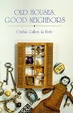 Old Houses, Good Neighbors : Reflections and Celebrations of Everyday Life in a Small Town