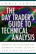 The Day Trader's Guide to Technical Analysis: How to Use Chart Patterns, Level II and Time of Sales to Profit in Electronic Markets