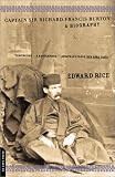 Captain Sir Richard Francis Burton: The Secret Agent Who Made the Pilgrimage to Mecca, Discovered Teh Kama Sutra, and Brought the Arabian Nights to th
