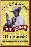 Cant You Hear Me Callin: The Life of Bill Monroe, Father of Bluegrass