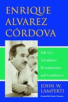 Enrique Alvarez Cordova: Life of a Salvadoran Revolutionary and Gentleman