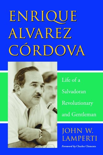 Enrique Alvarez Cordova Life of a Salvadoran Revolutionary And Gentleman John W.