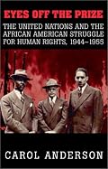 Eyes off the Prize: The United Nations and the African American Struggle for Human Rights, 1944-1955