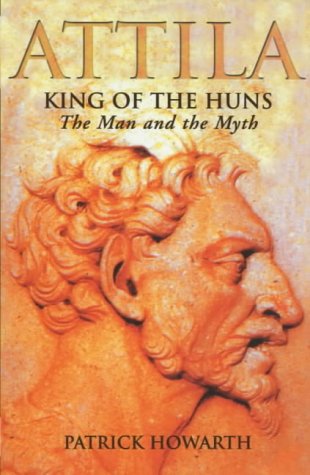 Attila, King of the Huns: The Man and the Myth