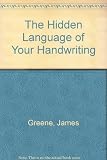 The hidden language of your handwriting : the remarkable new science of graphonomy and what it reveals about personality, health and emotions