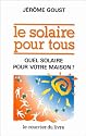 Le Solaire pour tous : Quel solaire pour votre maison ?
