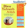 Dieu, Yahweh, All�h : Les grandes questions sur les trois religions