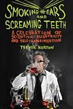 Smoking Ears and Screaming Teeth: A Celebration of Scientific Eccentricity and Self-Experimentation