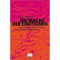 Die Macht der Emotionen. Wie Gef�hle unser Denken und Handeln beeinflussen.