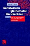 Schulwissen Mathematik: Ein Ueberblick. Was ein Studienanfaenger von der Mathematik wissen sollte