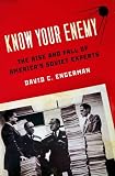 Know Your Enemy: The Rise and Fall of America's Soviet Experts Know Your Enemy: The Rise and Fall of America's Soviet Experts