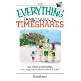 The Everything Family Guide To Timeshares: Buy Smart, Avoid Pitfalls, And Enjoy Your Vacations to the Max! (Everything: Travel and History)