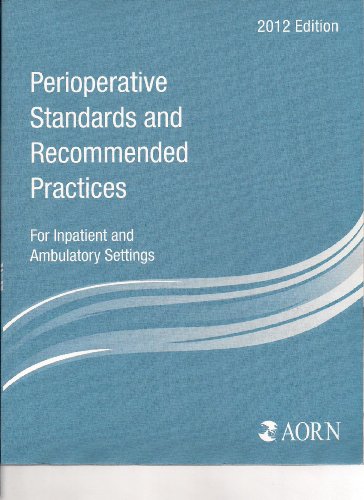 Perioperative Standards and Recommended Practices 2012: For Inpatient and Ambulatory Settings (Aorn Perioperative Standards and Recommended