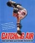 Catching Air: The Excitement and Daring of Individual Action Sports-Snowboarding, Skateboarding, Bmx Biking, In-Line Skate
