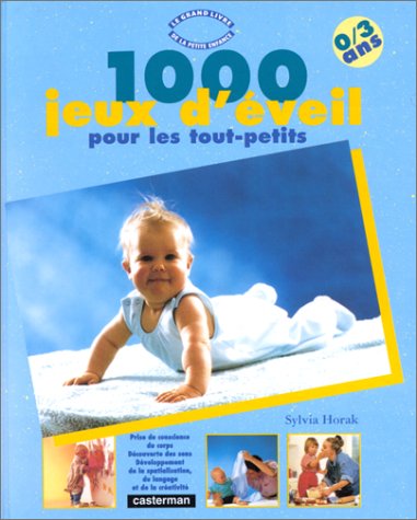 1000 jeux d'éveil pour les tout-petits : De la naissance à la maternelle