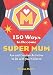150 Ways to Become Super Mum