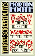 Three Screenplays: To Kill a Mockingbird, Tender Mercies and The Trip to Bountiful (Foote, Horton)