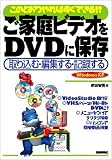 ご家庭ビデオをDVDに保存―このとおりやればすぐできる!!取り込む・編集する・記録する